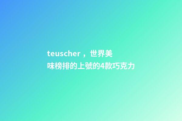 teuscher，世界美味榜排的上號的4款巧克力
